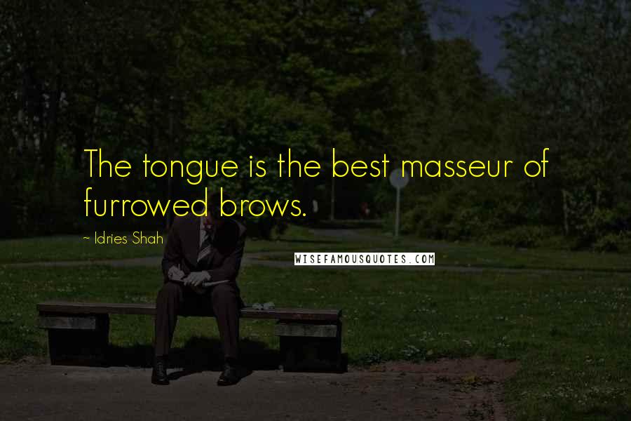 Idries Shah Quotes: The tongue is the best masseur of furrowed brows.