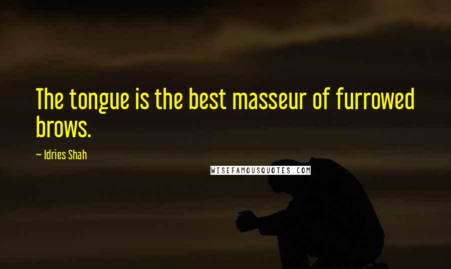Idries Shah Quotes: The tongue is the best masseur of furrowed brows.