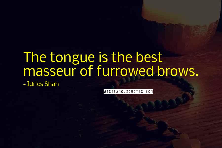 Idries Shah Quotes: The tongue is the best masseur of furrowed brows.