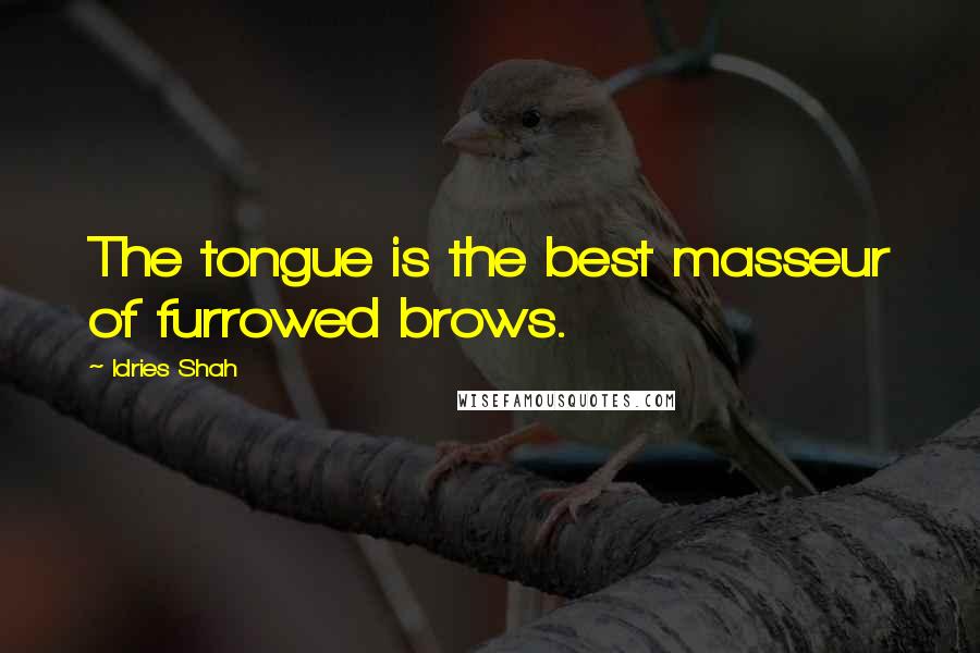 Idries Shah Quotes: The tongue is the best masseur of furrowed brows.
