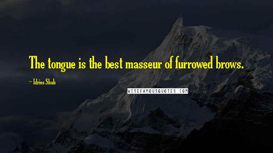 Idries Shah Quotes: The tongue is the best masseur of furrowed brows.