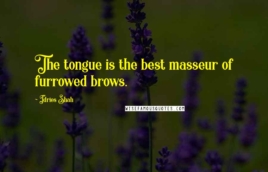 Idries Shah Quotes: The tongue is the best masseur of furrowed brows.