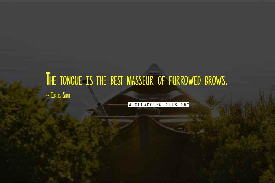 Idries Shah Quotes: The tongue is the best masseur of furrowed brows.