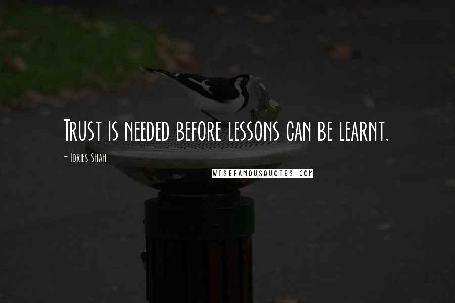 Idries Shah Quotes: Trust is needed before lessons can be learnt.