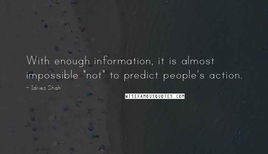 Idries Shah Quotes: With enough information, it is almost impossible "not" to predict people's action.