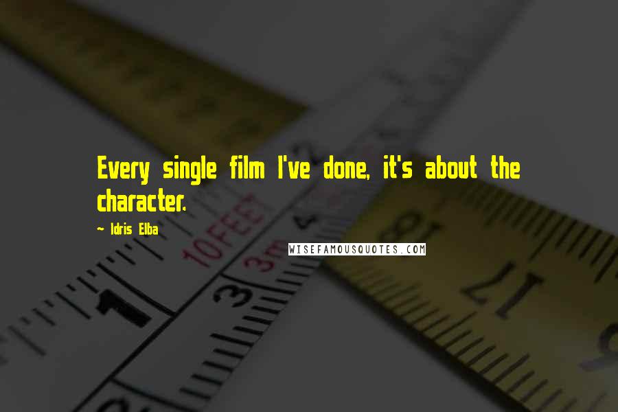 Idris Elba Quotes: Every single film I've done, it's about the character.