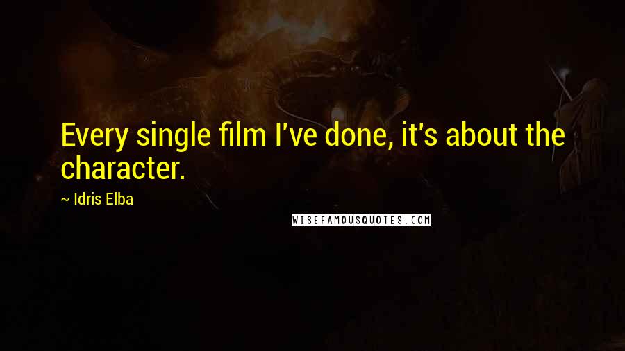 Idris Elba Quotes: Every single film I've done, it's about the character.