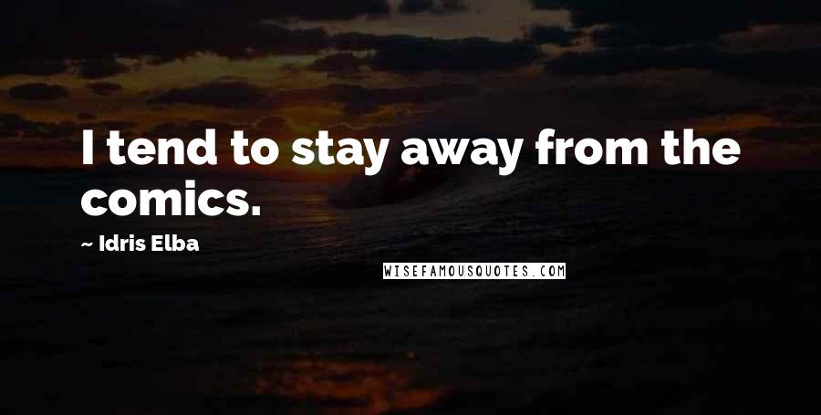 Idris Elba Quotes: I tend to stay away from the comics.