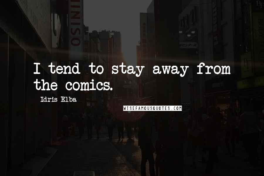 Idris Elba Quotes: I tend to stay away from the comics.