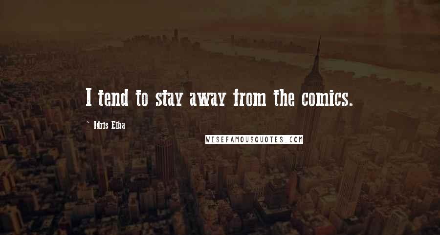 Idris Elba Quotes: I tend to stay away from the comics.