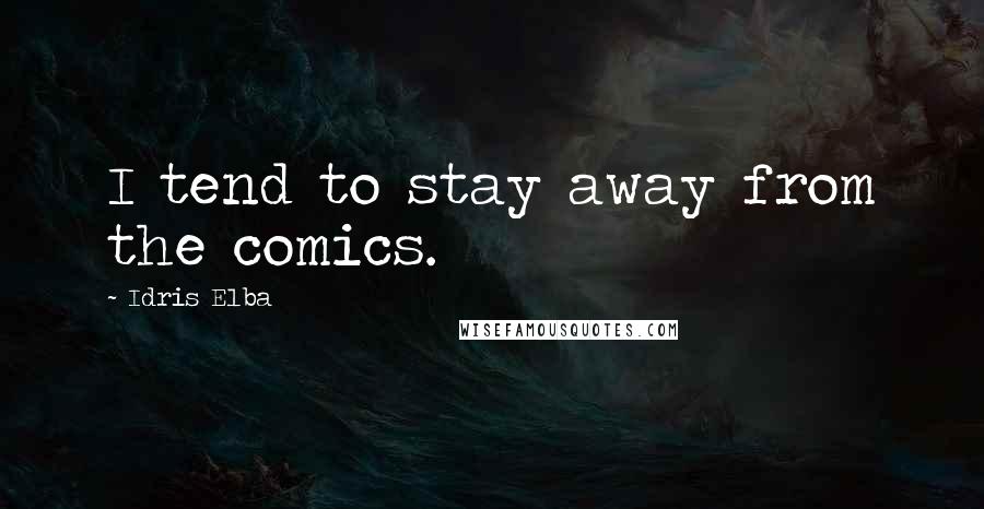 Idris Elba Quotes: I tend to stay away from the comics.