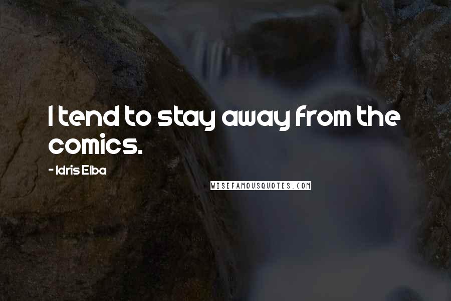 Idris Elba Quotes: I tend to stay away from the comics.