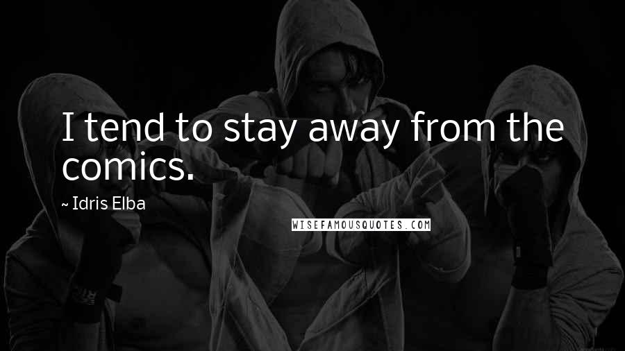 Idris Elba Quotes: I tend to stay away from the comics.