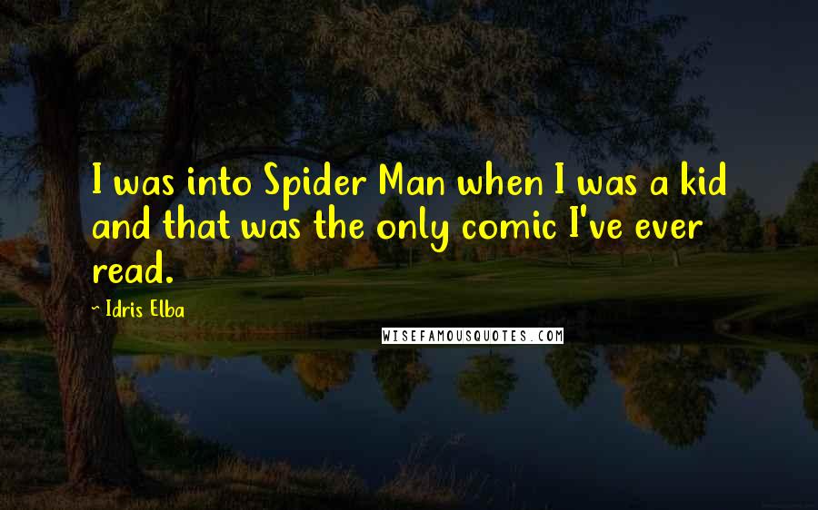 Idris Elba Quotes: I was into Spider Man when I was a kid and that was the only comic I've ever read.