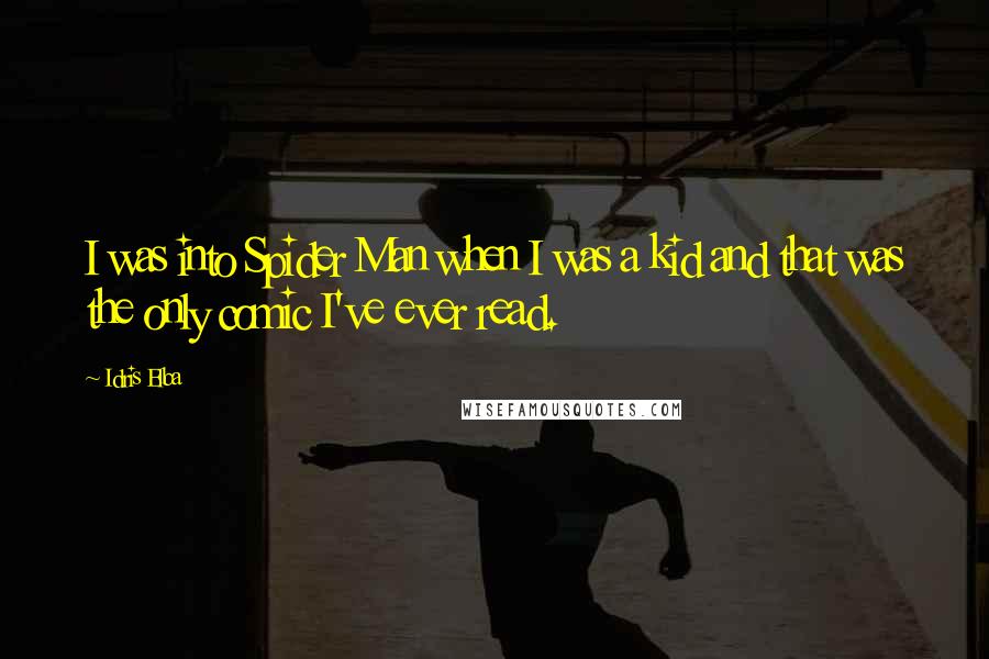 Idris Elba Quotes: I was into Spider Man when I was a kid and that was the only comic I've ever read.