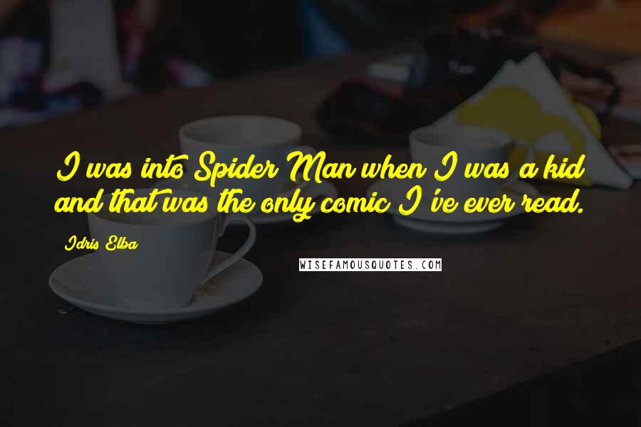 Idris Elba Quotes: I was into Spider Man when I was a kid and that was the only comic I've ever read.