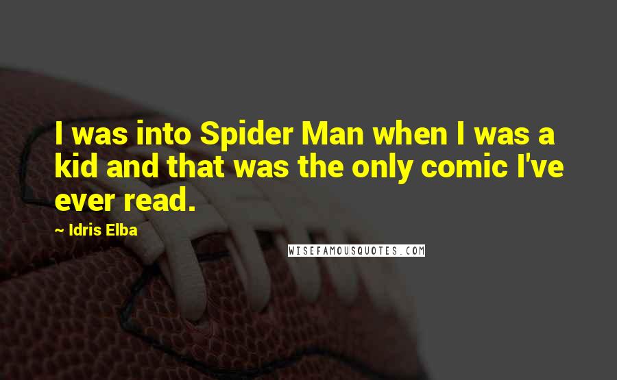 Idris Elba Quotes: I was into Spider Man when I was a kid and that was the only comic I've ever read.