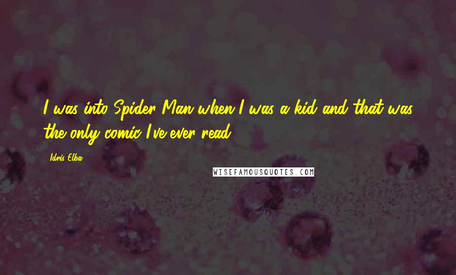 Idris Elba Quotes: I was into Spider Man when I was a kid and that was the only comic I've ever read.