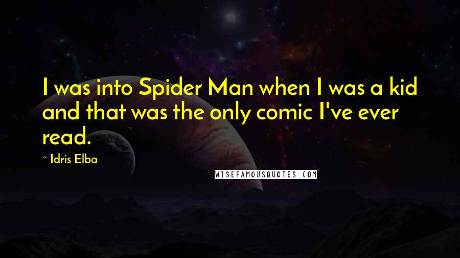 Idris Elba Quotes: I was into Spider Man when I was a kid and that was the only comic I've ever read.