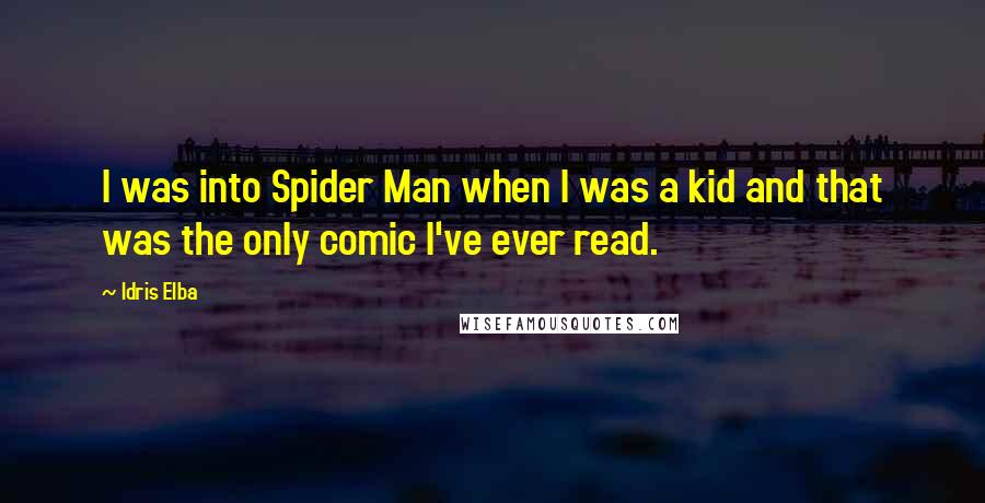 Idris Elba Quotes: I was into Spider Man when I was a kid and that was the only comic I've ever read.