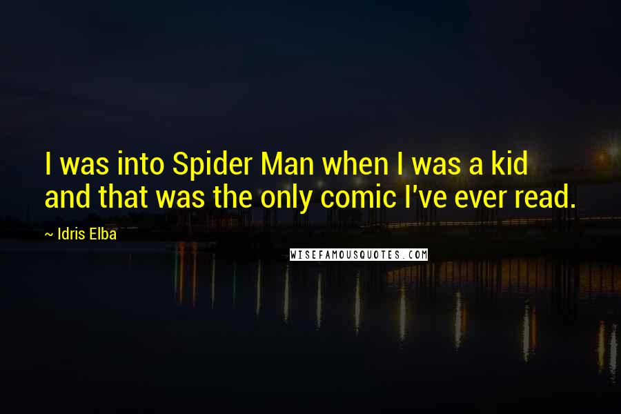 Idris Elba Quotes: I was into Spider Man when I was a kid and that was the only comic I've ever read.