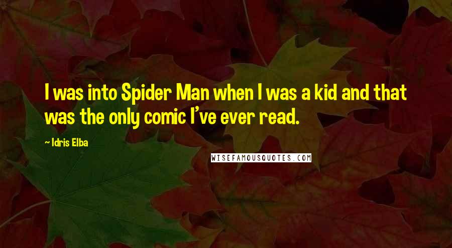 Idris Elba Quotes: I was into Spider Man when I was a kid and that was the only comic I've ever read.