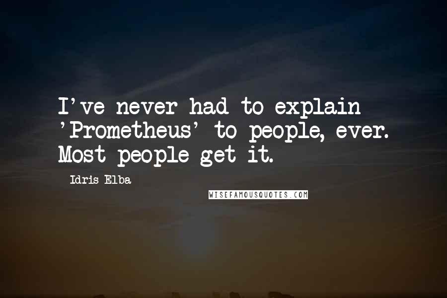 Idris Elba Quotes: I've never had to explain 'Prometheus' to people, ever. Most people get it.