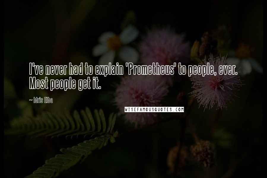 Idris Elba Quotes: I've never had to explain 'Prometheus' to people, ever. Most people get it.