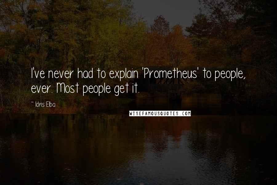 Idris Elba Quotes: I've never had to explain 'Prometheus' to people, ever. Most people get it.