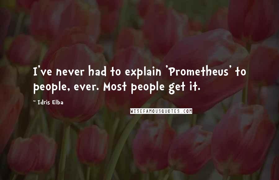 Idris Elba Quotes: I've never had to explain 'Prometheus' to people, ever. Most people get it.