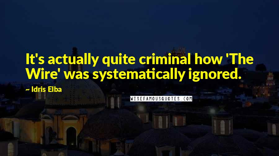 Idris Elba Quotes: It's actually quite criminal how 'The Wire' was systematically ignored.