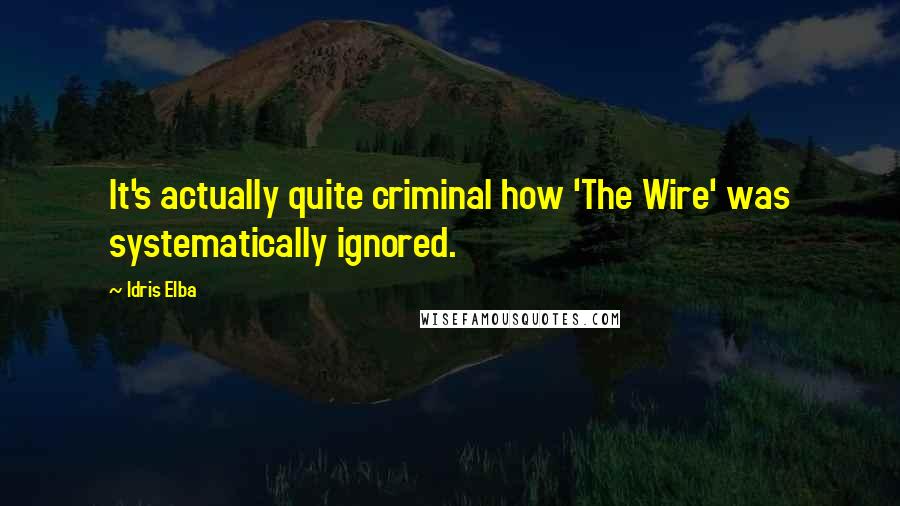 Idris Elba Quotes: It's actually quite criminal how 'The Wire' was systematically ignored.