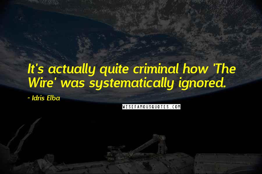 Idris Elba Quotes: It's actually quite criminal how 'The Wire' was systematically ignored.