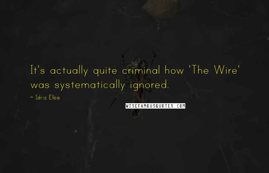 Idris Elba Quotes: It's actually quite criminal how 'The Wire' was systematically ignored.