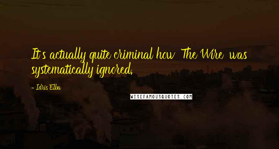 Idris Elba Quotes: It's actually quite criminal how 'The Wire' was systematically ignored.