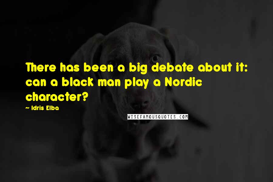 Idris Elba Quotes: There has been a big debate about it: can a black man play a Nordic character?