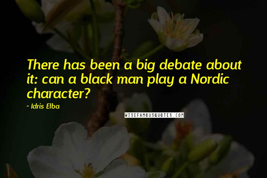 Idris Elba Quotes: There has been a big debate about it: can a black man play a Nordic character?