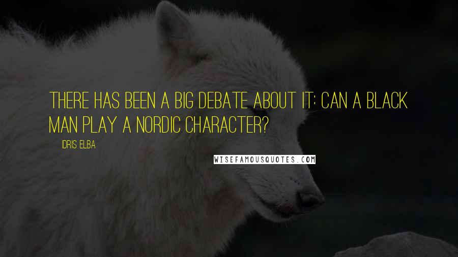 Idris Elba Quotes: There has been a big debate about it: can a black man play a Nordic character?