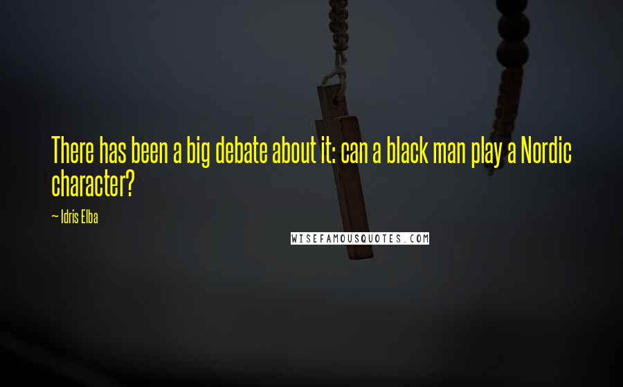 Idris Elba Quotes: There has been a big debate about it: can a black man play a Nordic character?