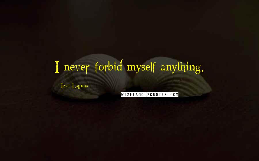 Ieva Laguna Quotes: I never forbid myself anything.