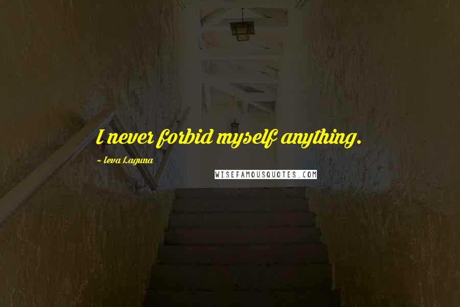 Ieva Laguna Quotes: I never forbid myself anything.