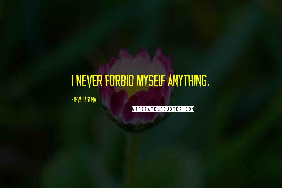 Ieva Laguna Quotes: I never forbid myself anything.