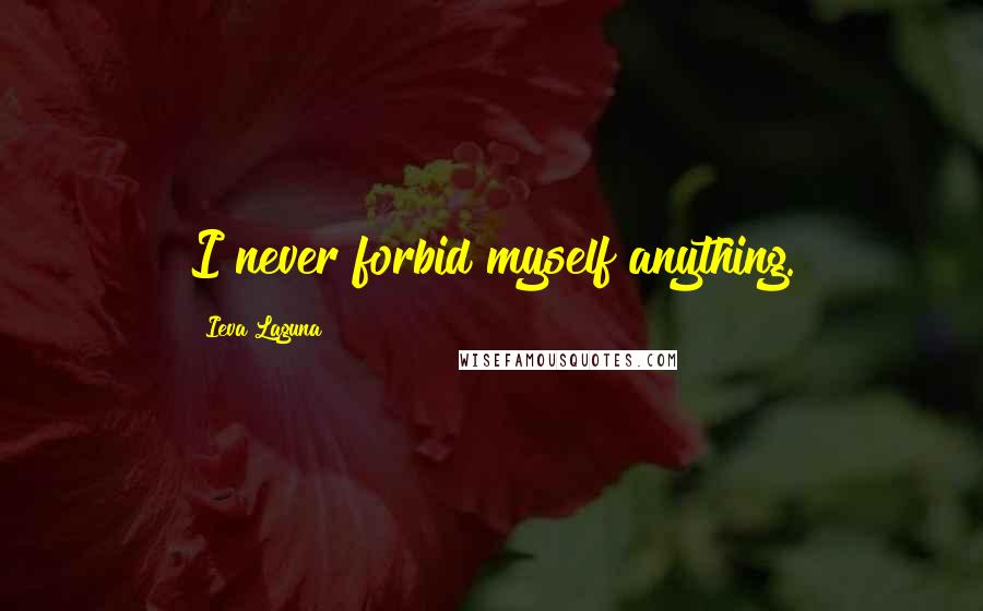 Ieva Laguna Quotes: I never forbid myself anything.