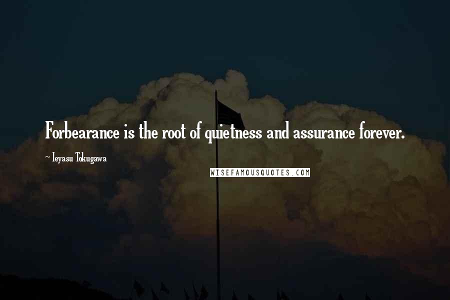 Ieyasu Tokugawa Quotes: Forbearance is the root of quietness and assurance forever.