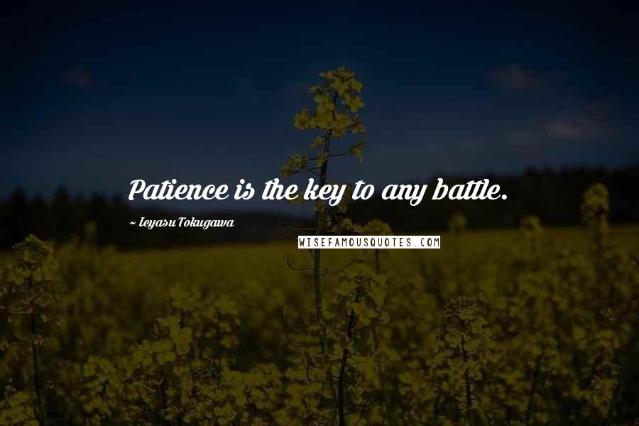 Ieyasu Tokugawa Quotes: Patience is the key to any battle.