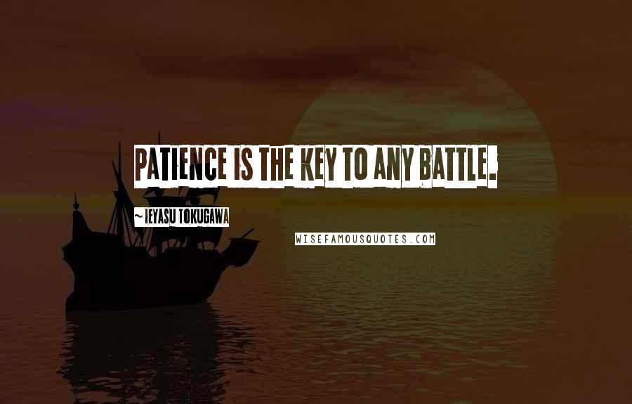 Ieyasu Tokugawa Quotes: Patience is the key to any battle.