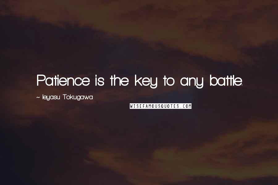 Ieyasu Tokugawa Quotes: Patience is the key to any battle.