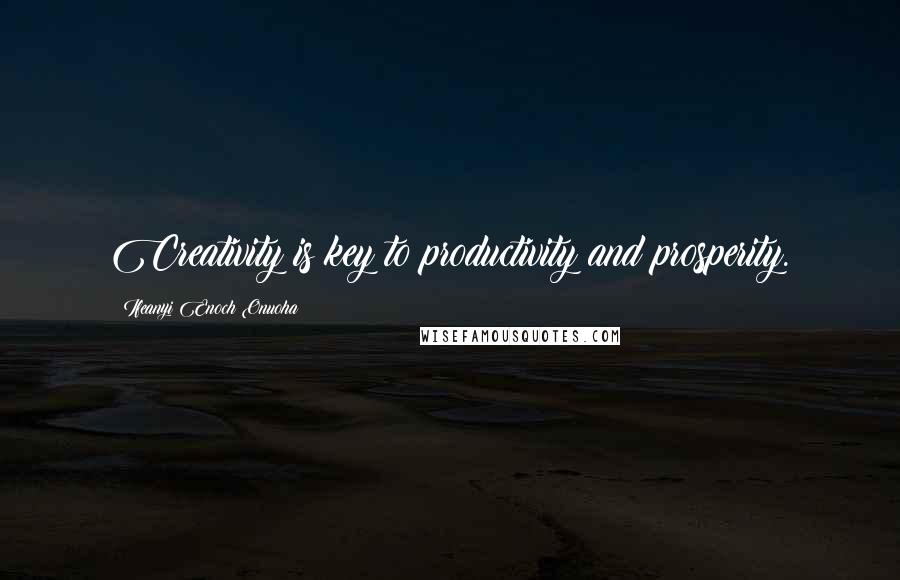 Ifeanyi Enoch Onuoha Quotes: Creativity is key to productivity and prosperity.