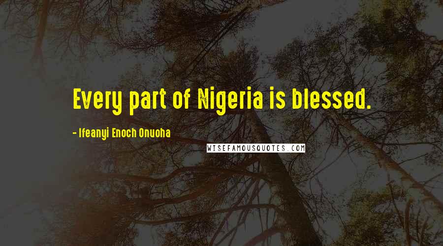 Ifeanyi Enoch Onuoha Quotes: Every part of Nigeria is blessed.