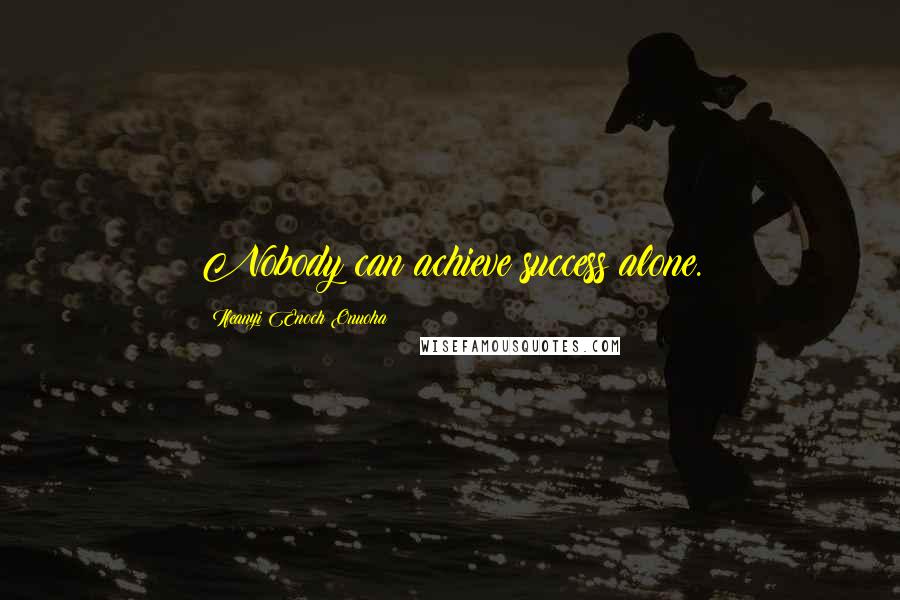 Ifeanyi Enoch Onuoha Quotes: Nobody can achieve success alone.